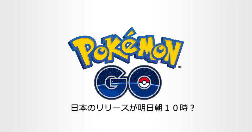 ポケモンGOの日本のリリースが明日朝１０時というウワサが流れるが嘘じゃね？